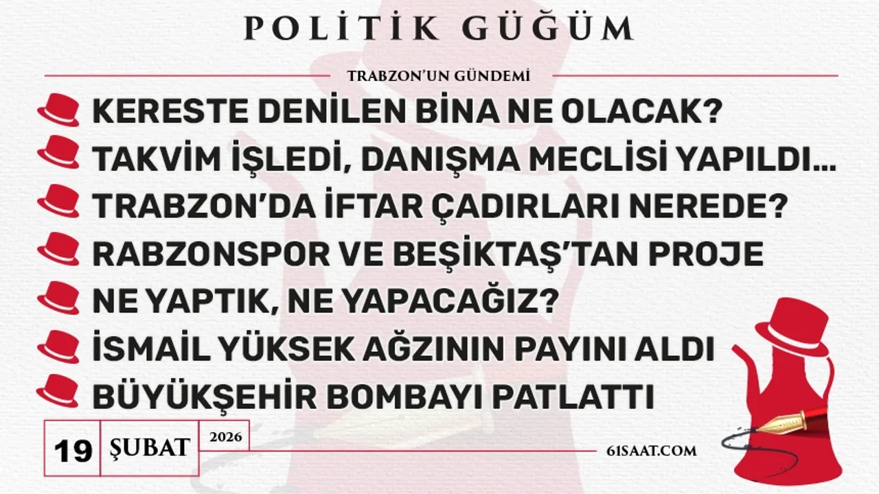 Politik Güğüm (19 Şubat 2026)