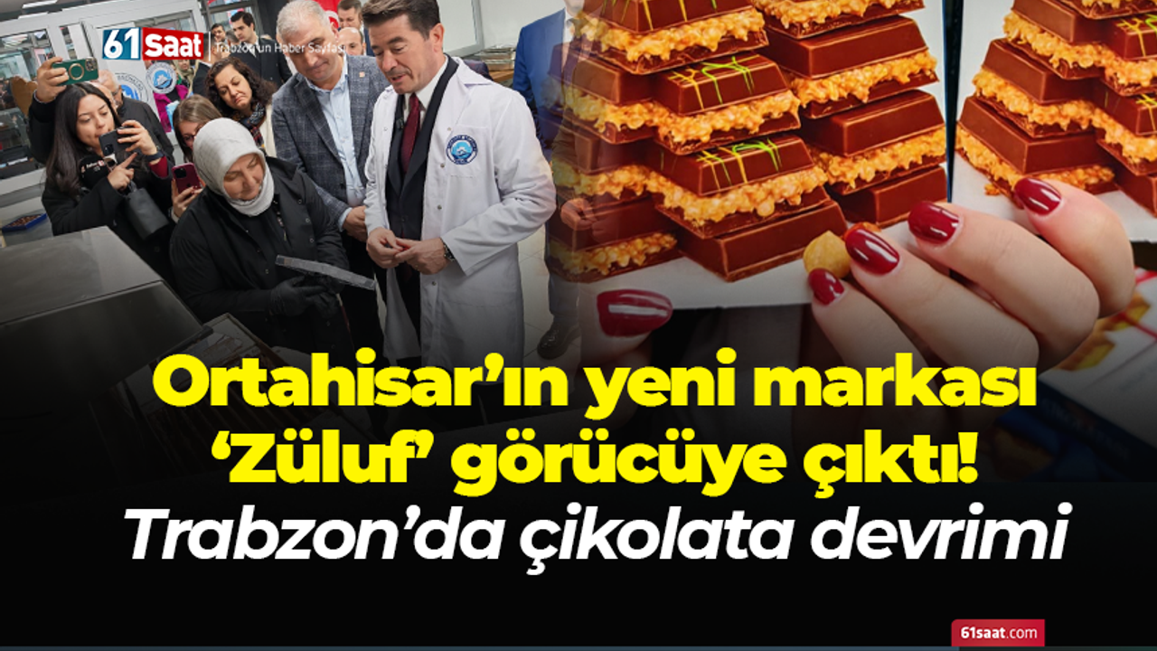 Ortahisar’ın yeni markası ‘ZülUf’ görücüye çıktı! Trabzon’da çikolata devrimi