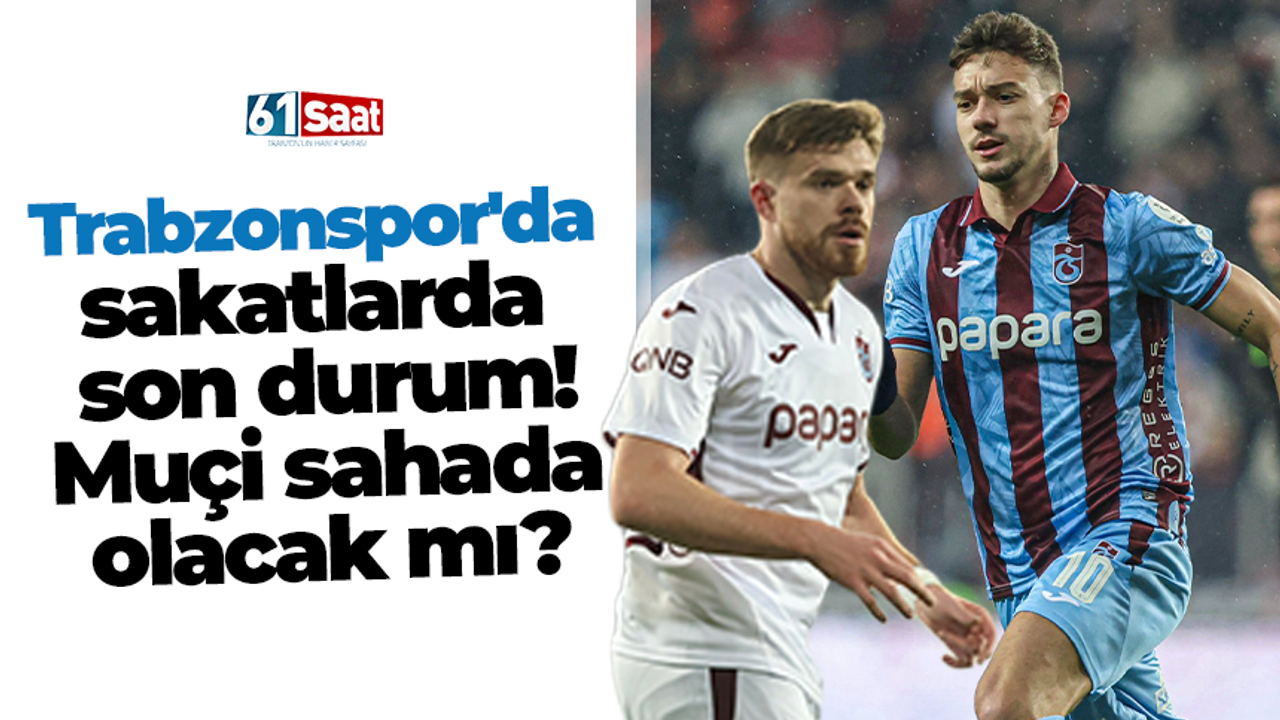 Trabzonspor'da sakatlarda son durum! Muçi sahada olacak mı?