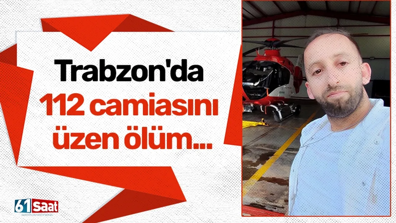 Trabzon'da 112 camiasını üzen ölüm...