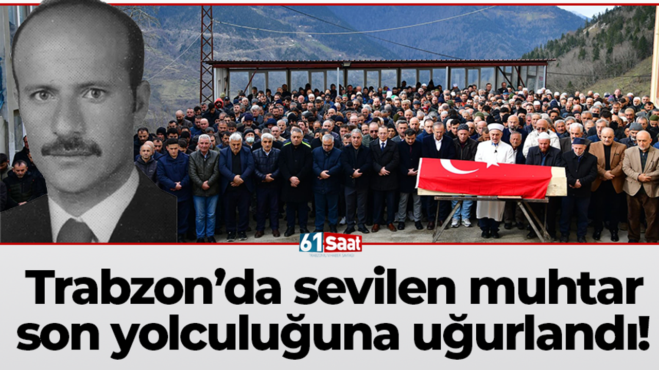 Trabzon’da sevilen muhtar  son yolculuğuna uğurlandı!