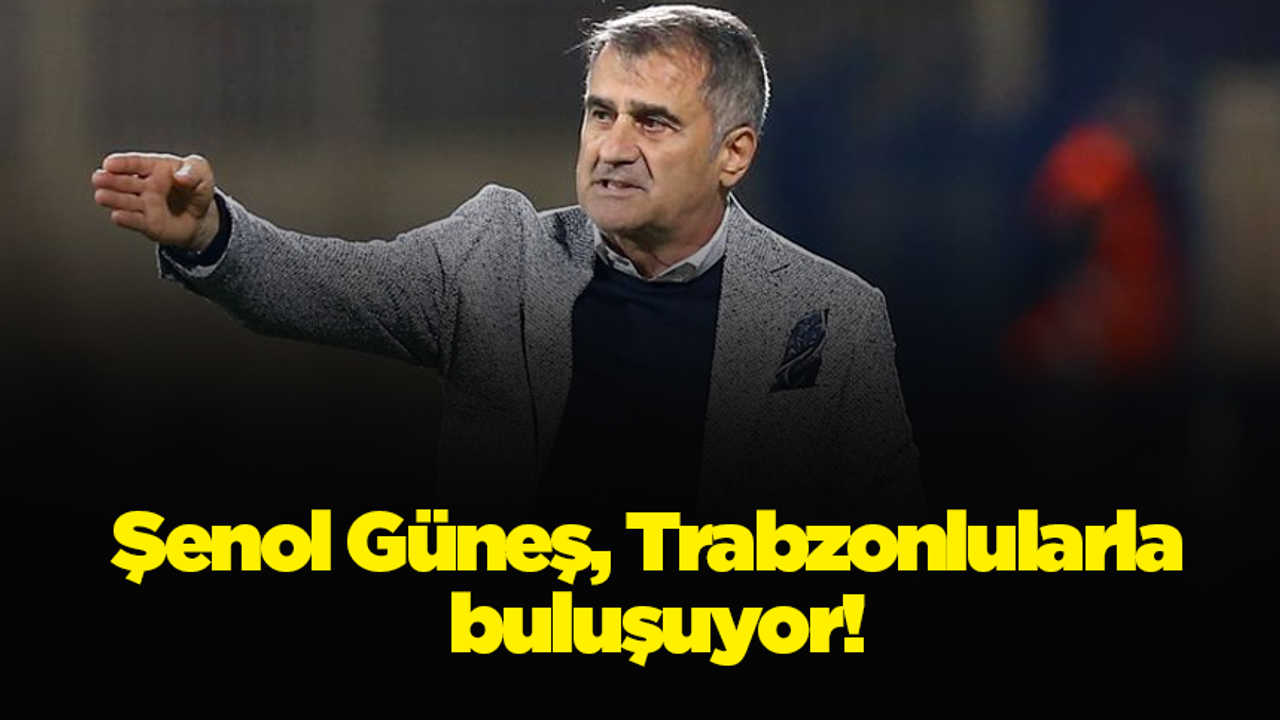 Şenol Güneş, Trabzonlularla buluşuyor!