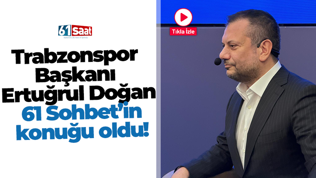 Trabzonspor Başkanı Ertuğrul Doğan 61 Sohbet’in konuğu oldu!