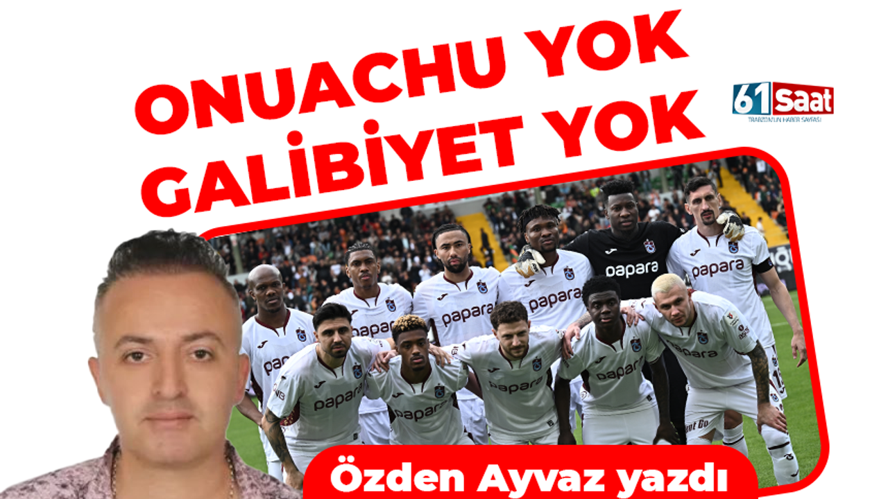 Özden Ayvaz yazdı! ONUACHU YOK GALİBİYET YOK