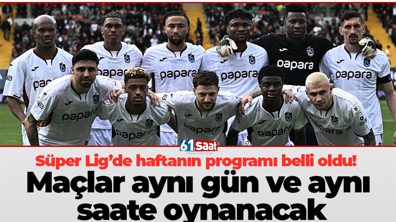 Süper Lig’de haftanın programı belli oldu! Maçlar aynı gün ve aynı saate oynanacak