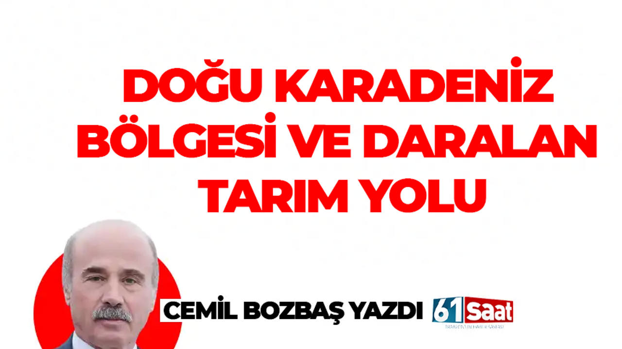 Cemil Bozbaş yazdı! DOĞU KARADENİZ BÖLGESİ VE DARALAN TARIM YOLU
