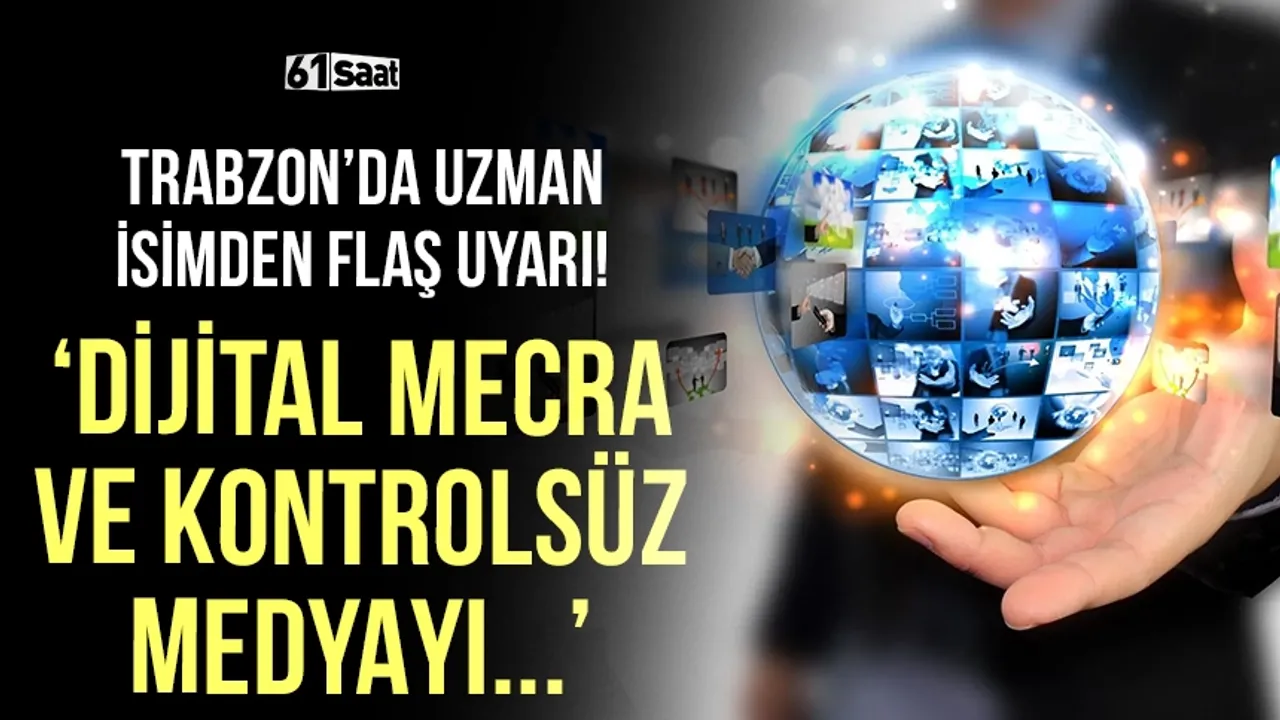 Trabzon'da uzman isimden flaş uyarı! 'Dijital mecraları ve kontrolsüz medyayı...'