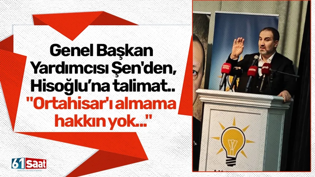 Genel Başkan Yardımcısı Şen'den, Hisoğlu’na talimat.. "Ortahisar'ı almama hakkın yok..."