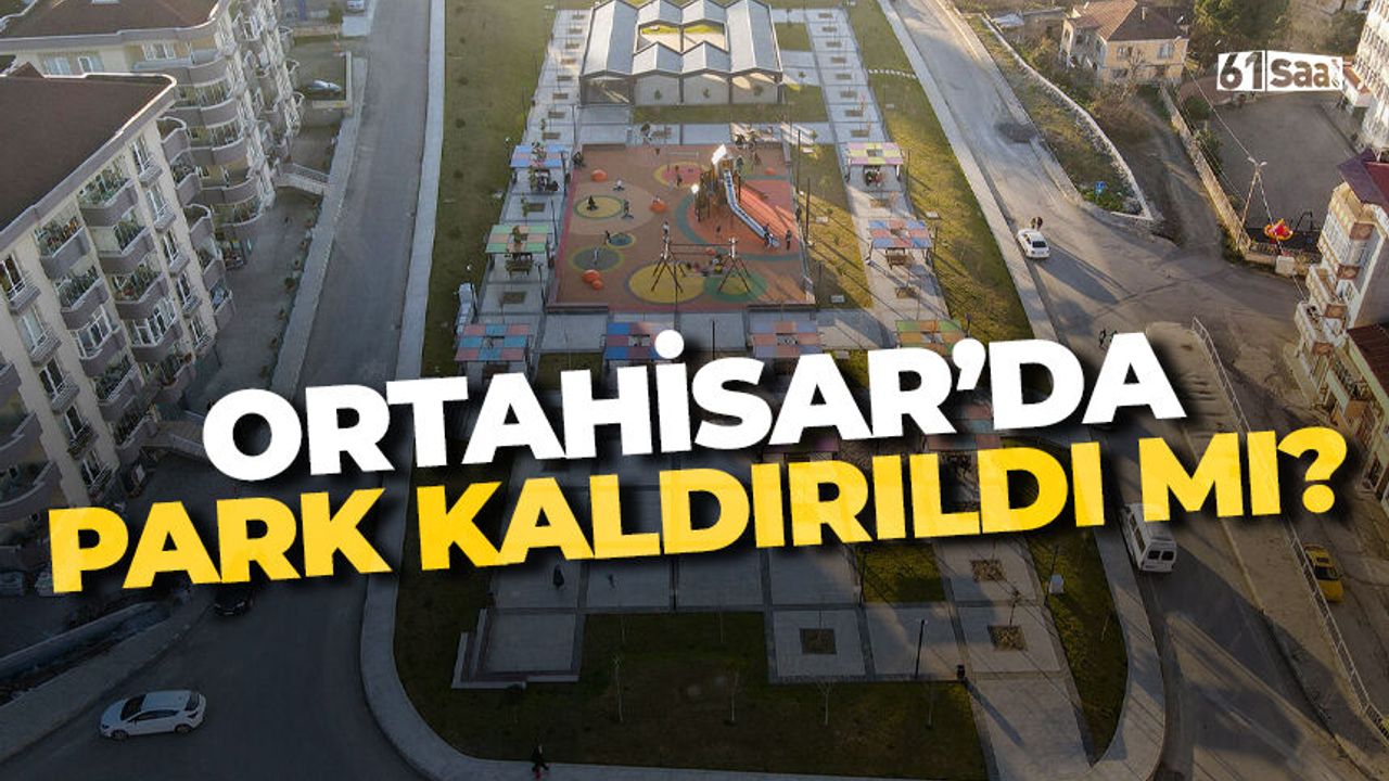 Ortahisar'da park kaldırıldı mı?