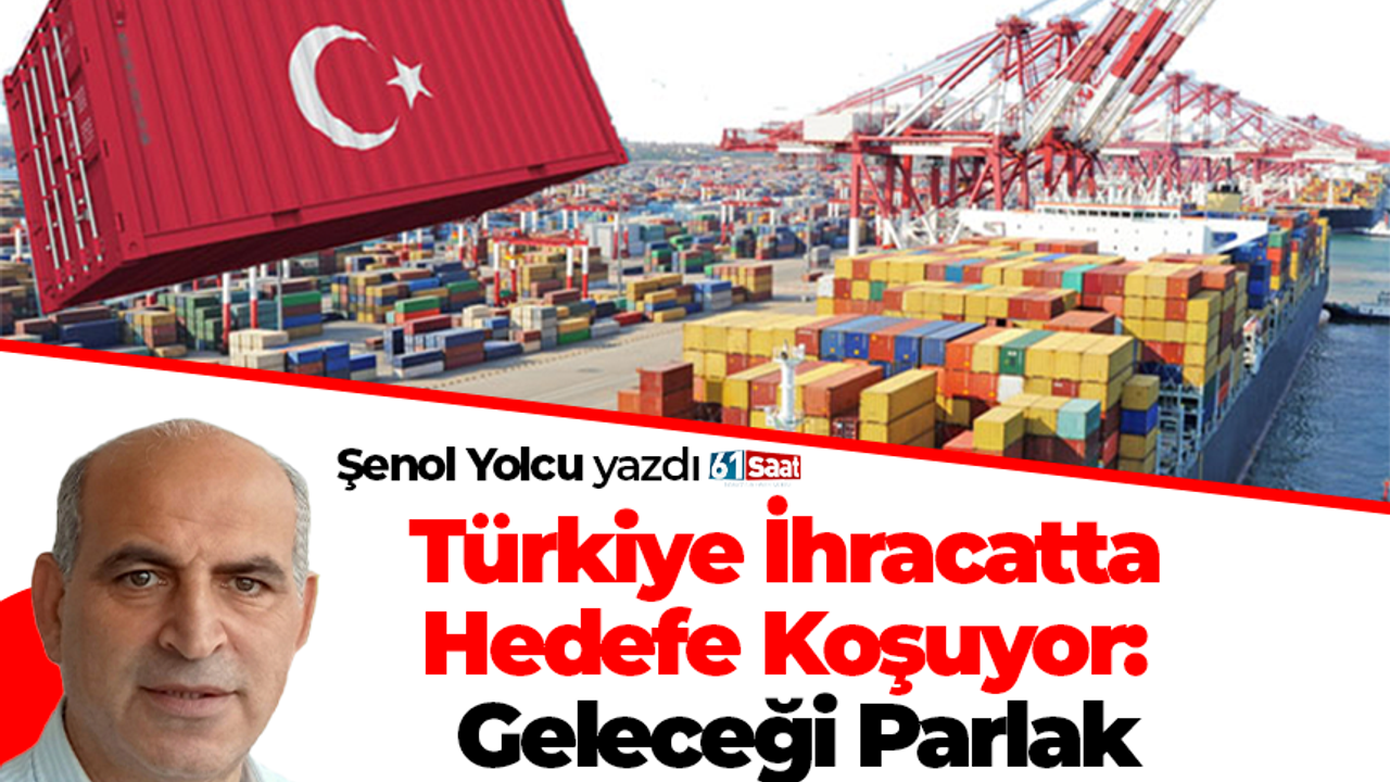 Türkiye İhracatta Hedefe Koşuyor: Geleceği Parlak