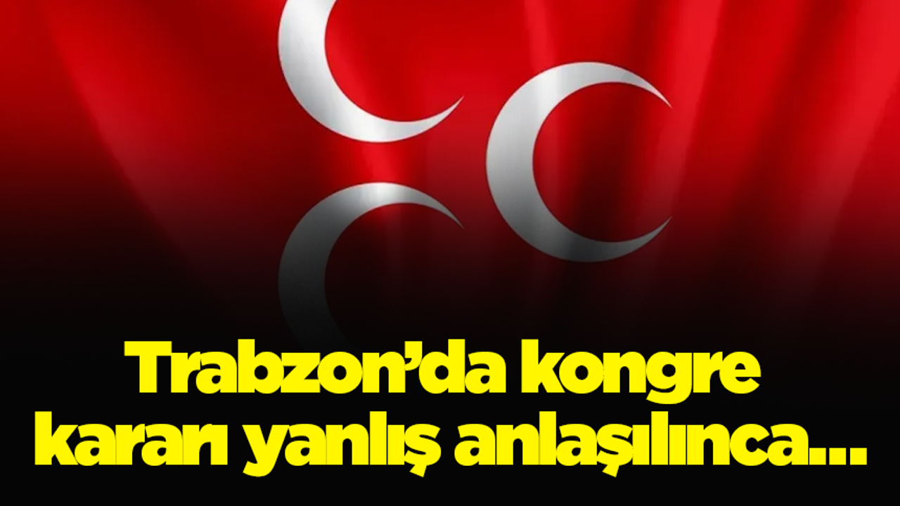 Trabzon’da kongre kararı yanlış anlaşılınca…
