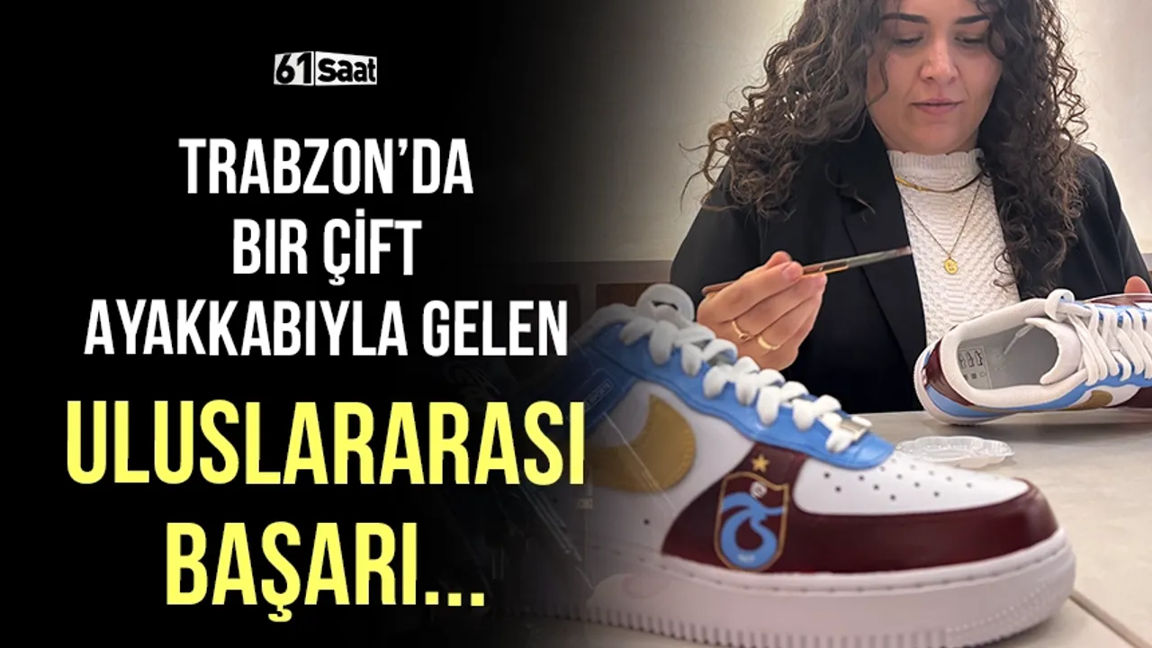 Trabzon'da bir çift ayakkabıyla gelen uluslararası başarı...