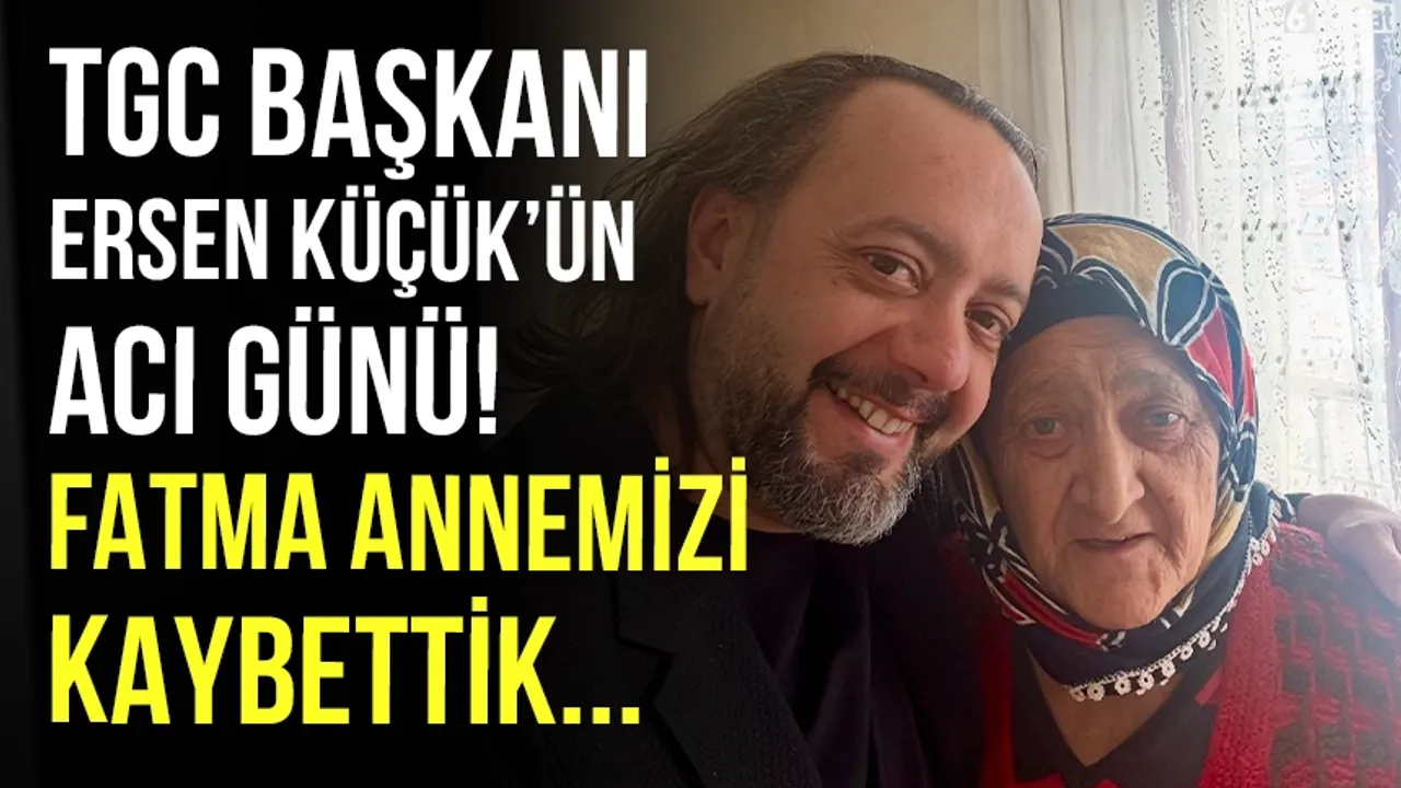 TGC Başkanı Ersen Küçük'ün acı günü! Fatma annemizi kaybettik...