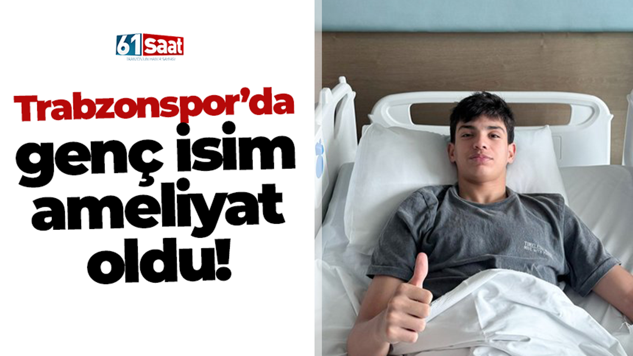 Trabzonspor’da genç isim ameliyat oldu!