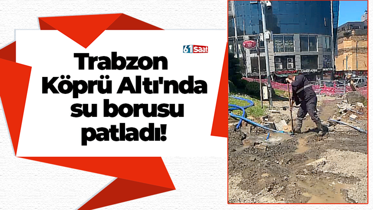 Trabzon Köprü Altı'nda su borusu patladı!
