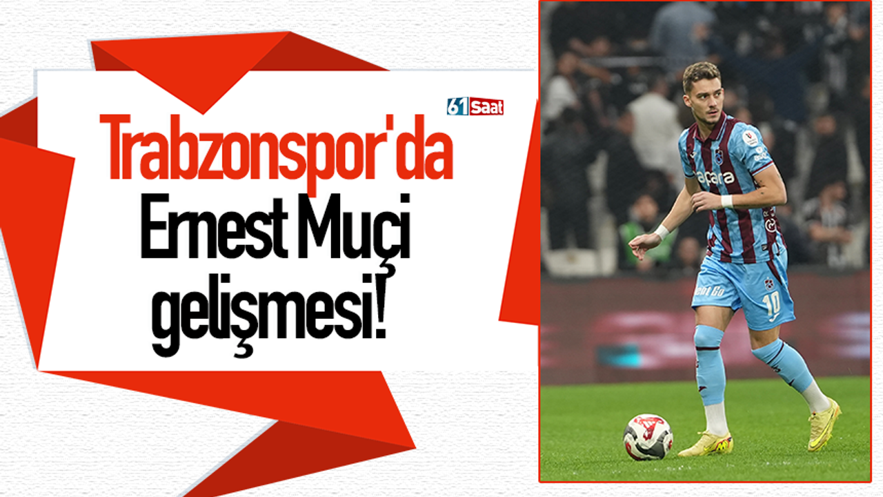 Trabzonspor'da Ernest Muçi gelişmesi!