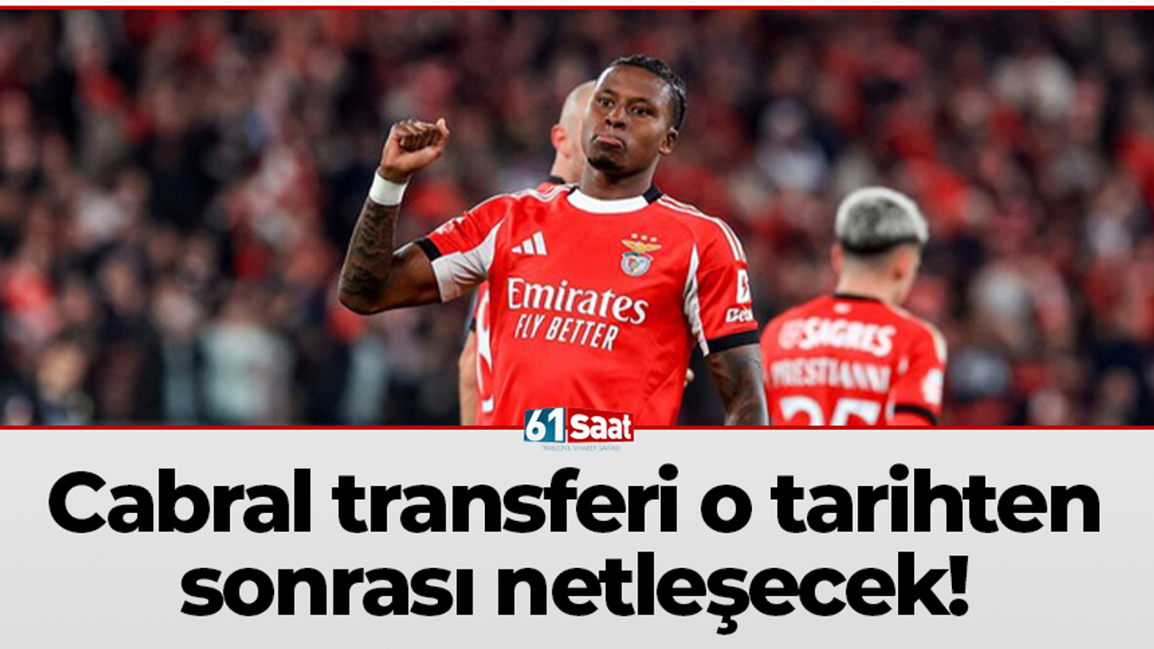Cabral transferi o tarihten  sonrası netleşecek!