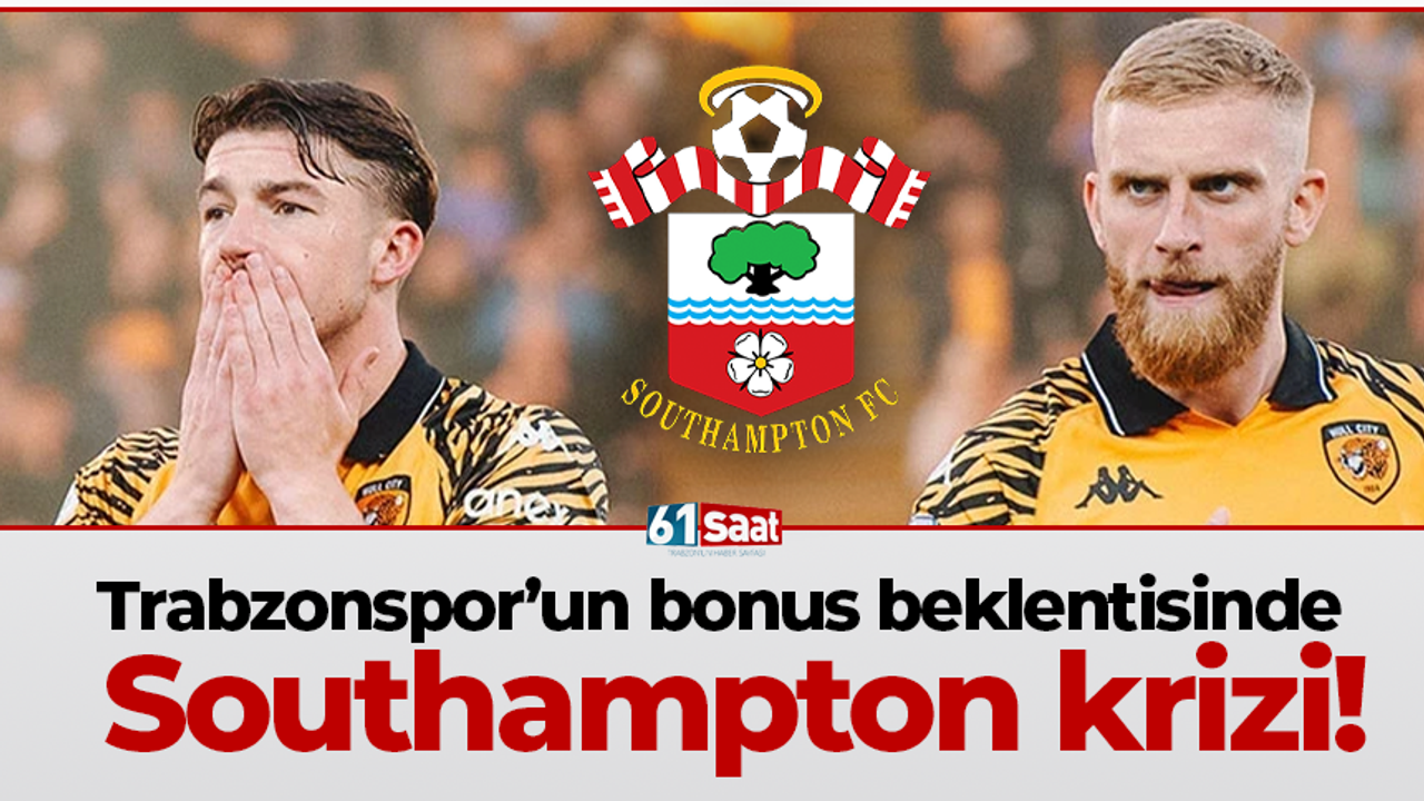Trabzonspor’un bonus beklentisinde Southampton krizi!