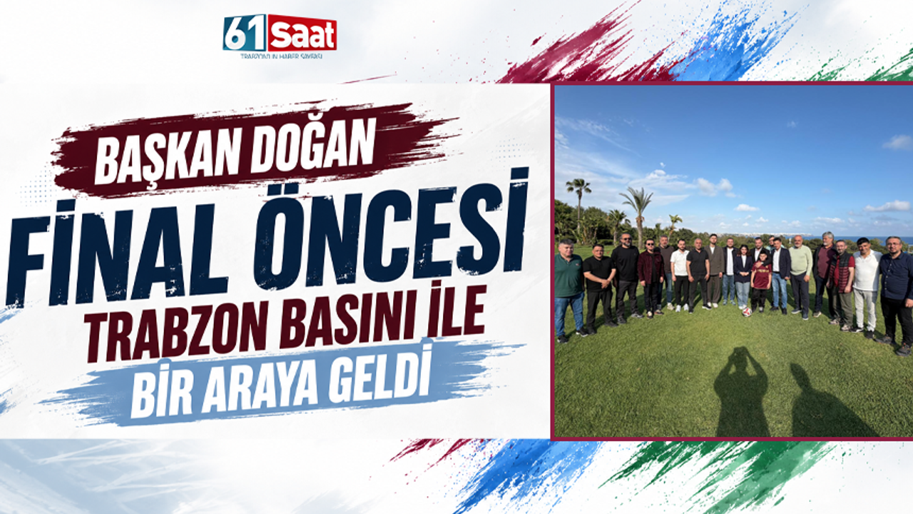 Başkan Doğan final öncesi Trabzon basını ile bir araya geldi