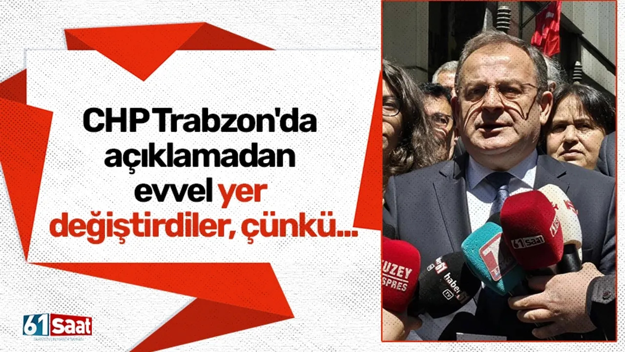 CHP Trabzon'da açıklamadan evvel yer değiştirdiler, çünkü...