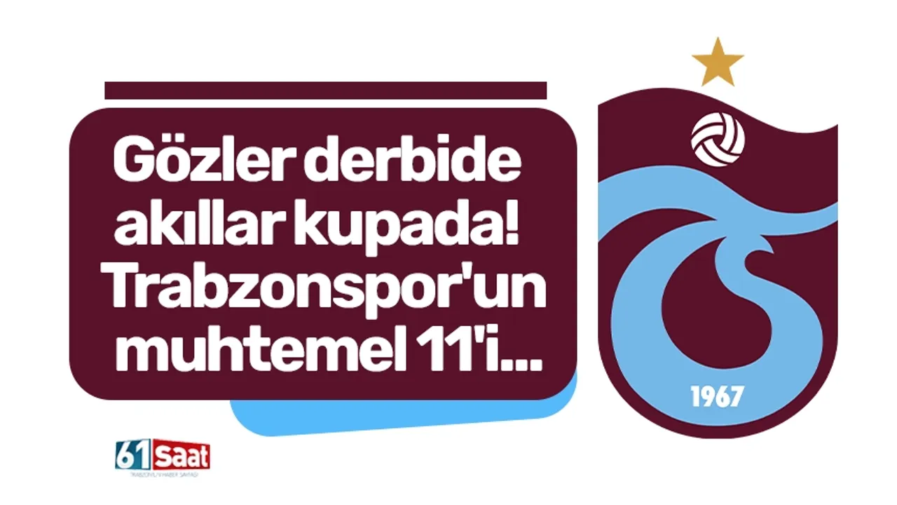 Gözler derbide akıllar kupada! İşte Trabzonspor'un Beşiktaş maçı muhtemel 11'i...