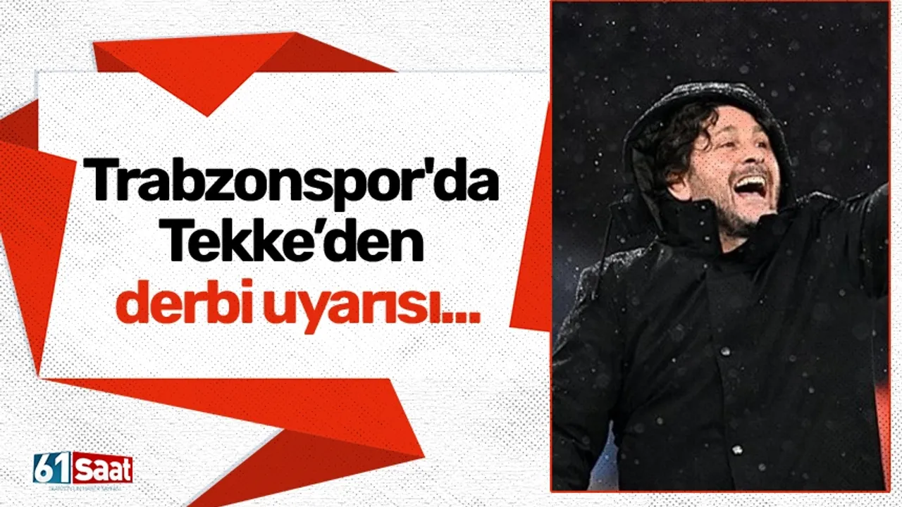 Trabzonspor'da Tekke’den derbi uyarısı...