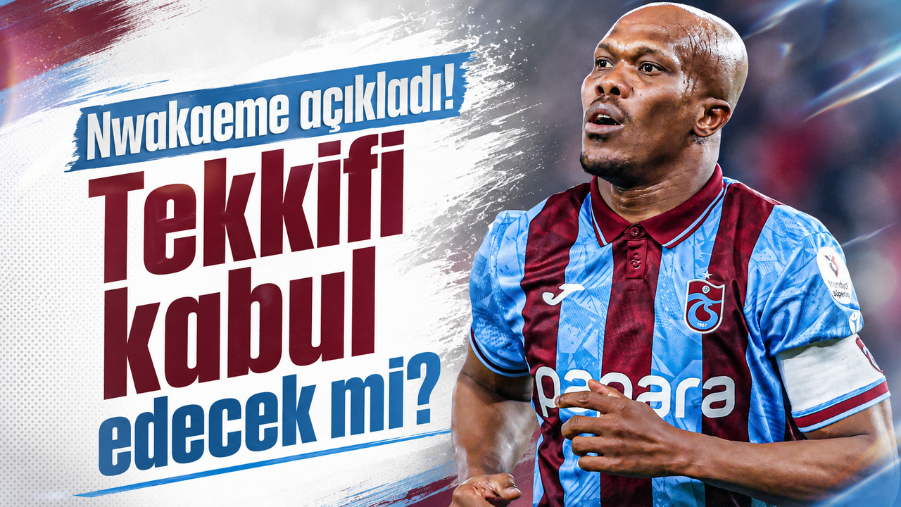 Nwakaeme açıkladı! Teklifi kabul edecek mi?