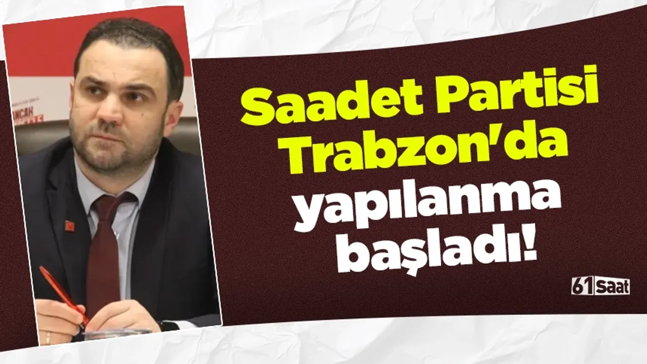 Saadet Partisi Trabzon'da yapılanma başladı!