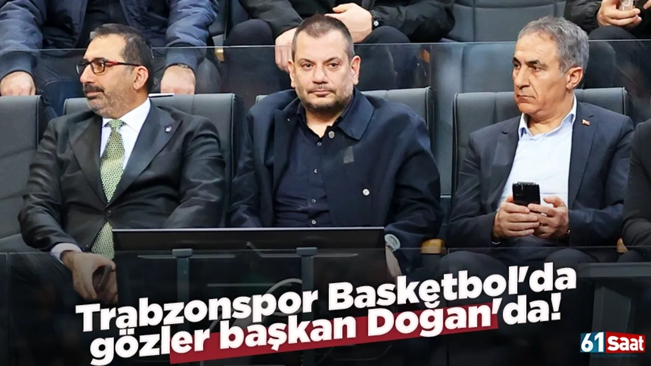 Trabzonspor Basketbol'da gözler başkan Doğan'da!