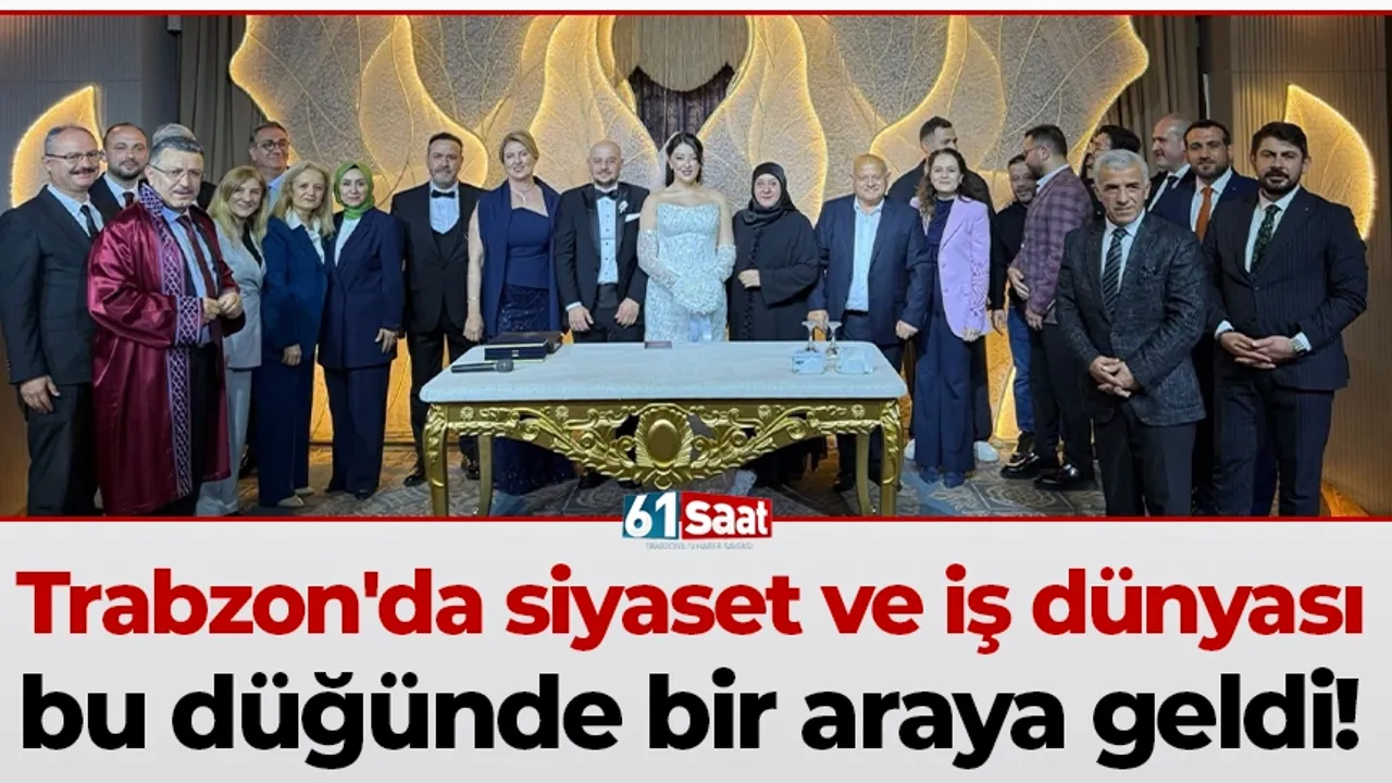 Trabzon'da siyaset ve iş dünyası bu düğünde bir araya geldi!