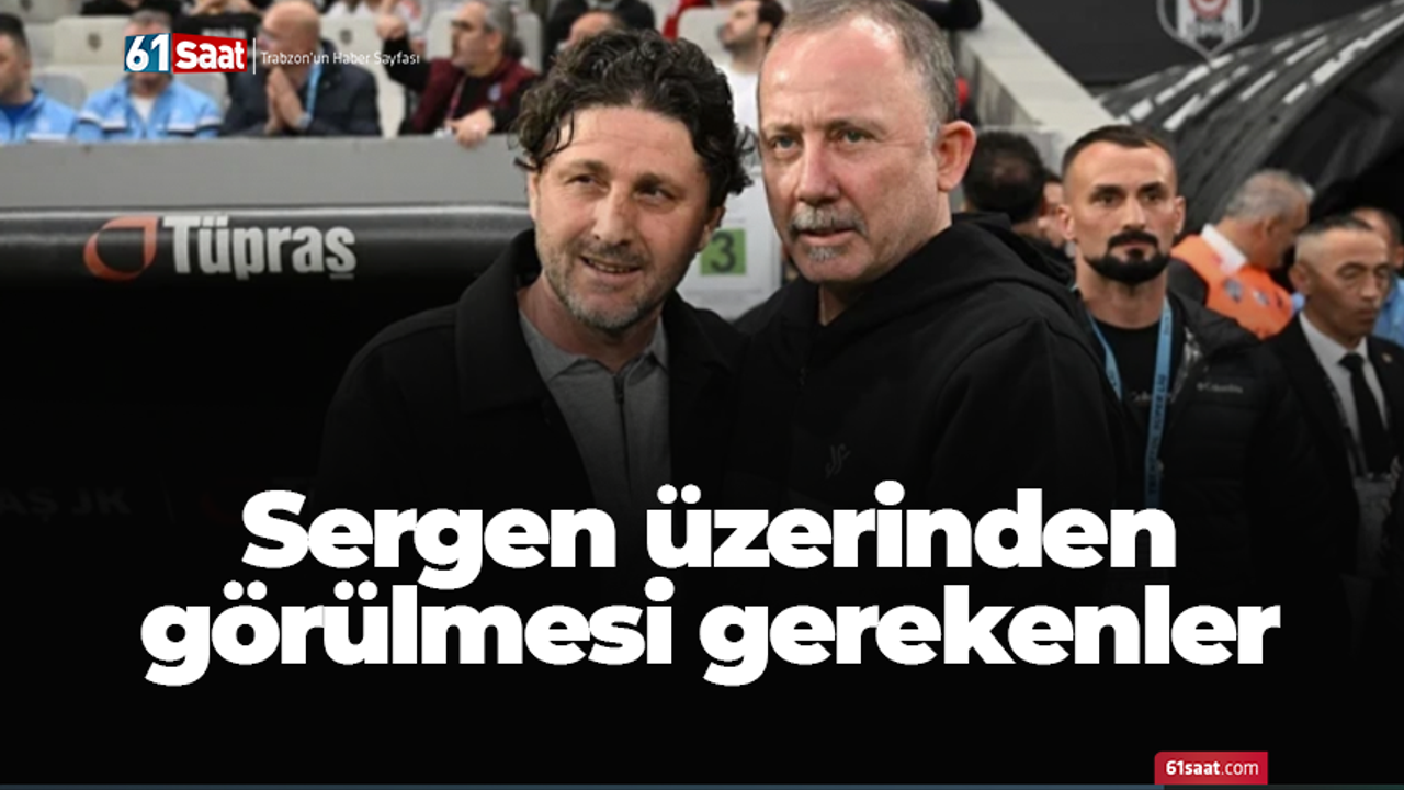Sergen üzerinden görülmesi gerekenler