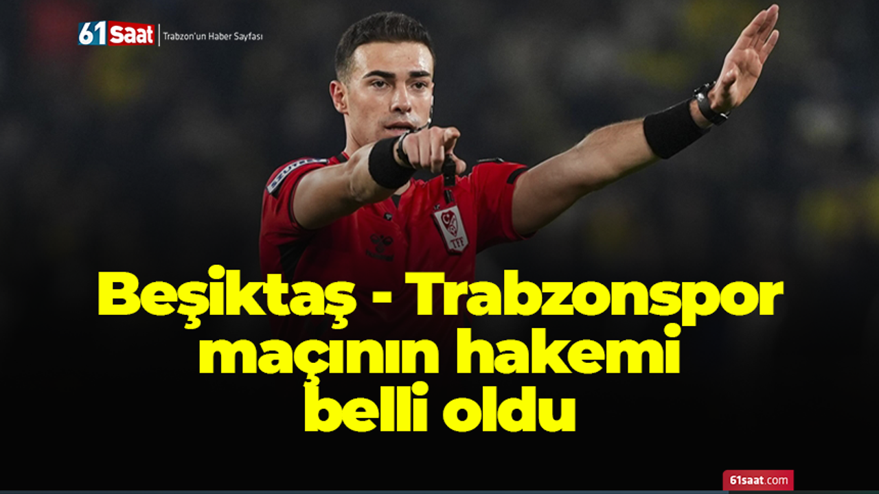 Beşiktaş - Trabzonspor maçının hakemi belli oldu