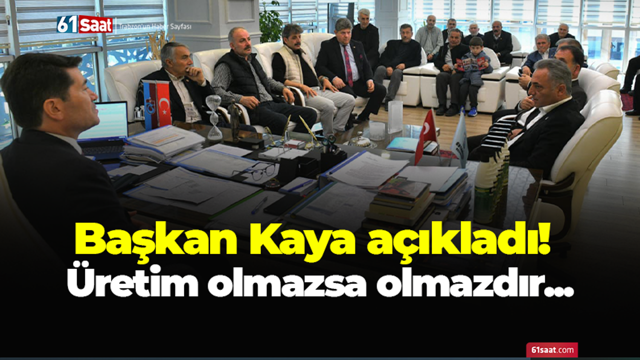 Başkan Kaya açıkladı! Üretim olmazsa olmazdır...