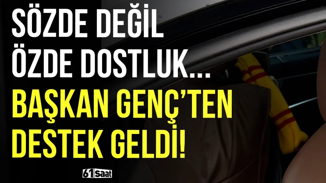 Sözde değil özde dostluk... Başkan Genç'ten de destek geldi!