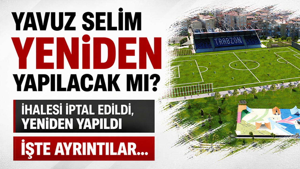 Yavuz Selim yeniden yapılacak mı?  İhalesi iptal edildi, yeniden yapıldı