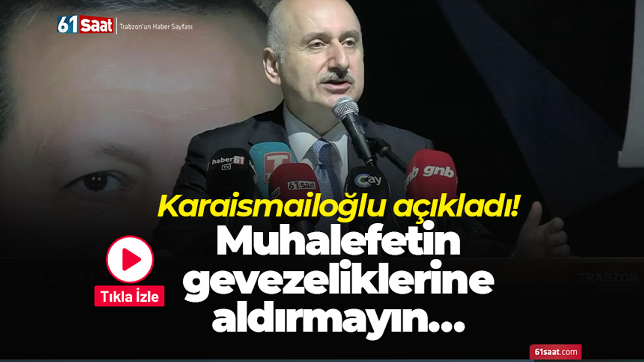 Karaismailoğlu açıkladı! Muhalefetin gevezeliklerine aldırmayın…