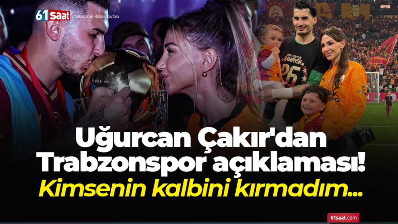Uğurcan Çakır'dan Trabzonspor açıklaması! Kimsenin kalbini kırmadım...