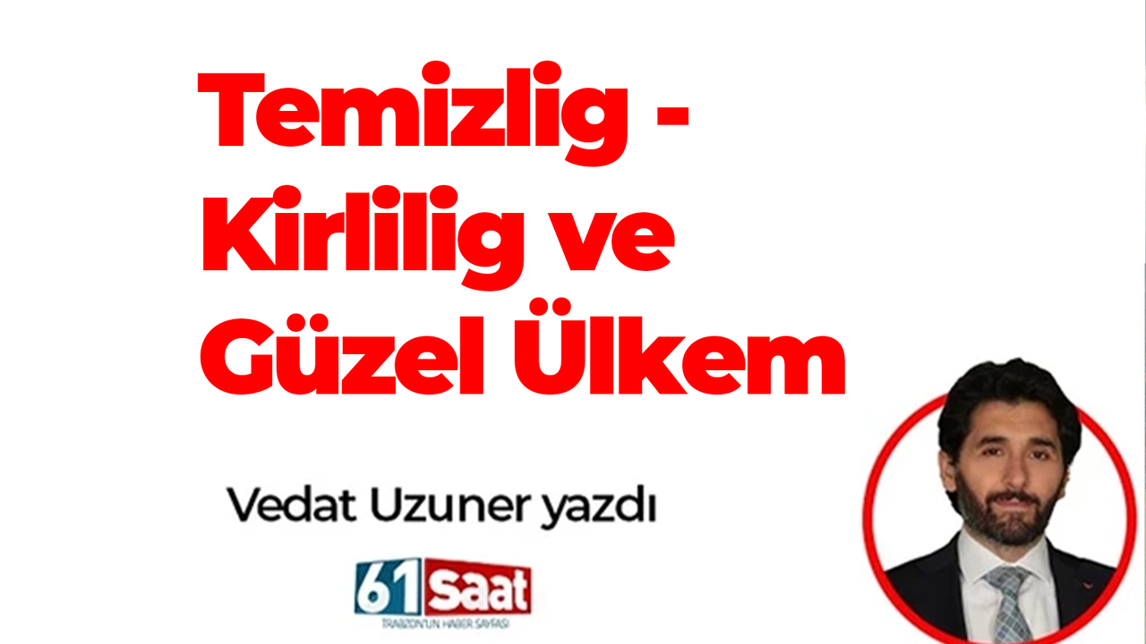 Vedat Uzuner yazdı! Temizlig - Kirlilig ve Güzel Ülkem