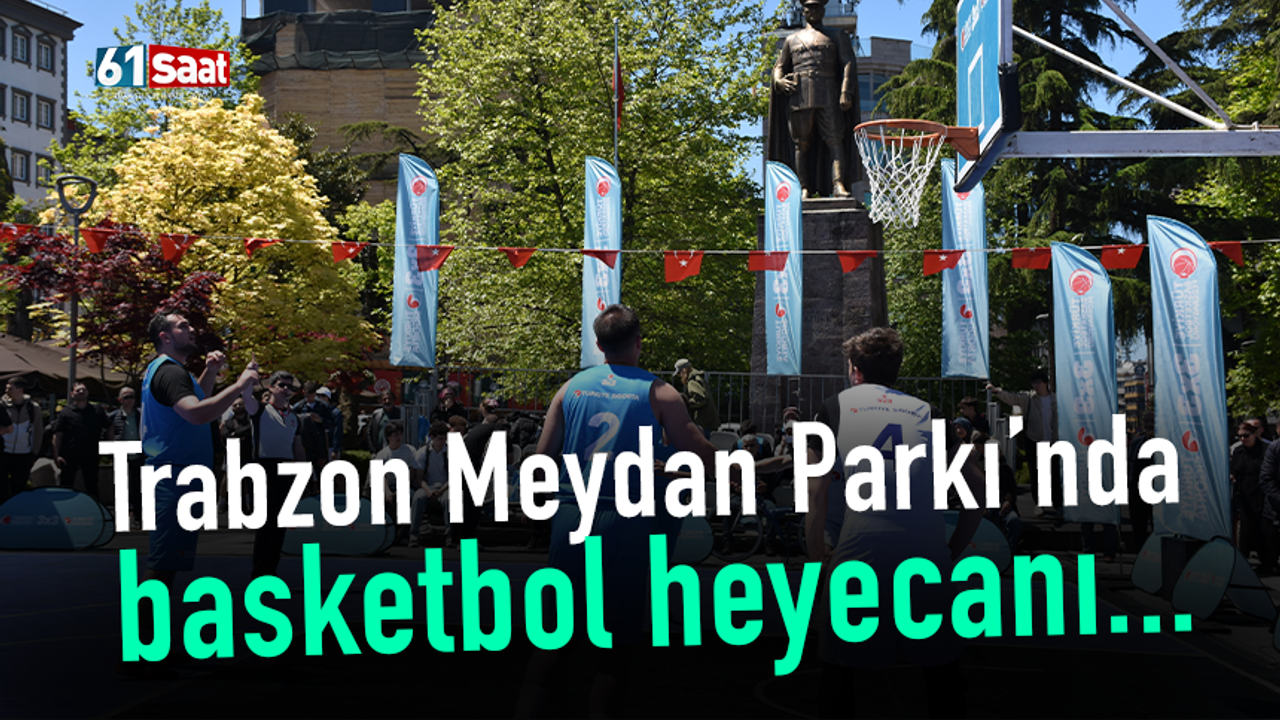Trabzon Meydan Parkı’nda basketbol heyecanı...