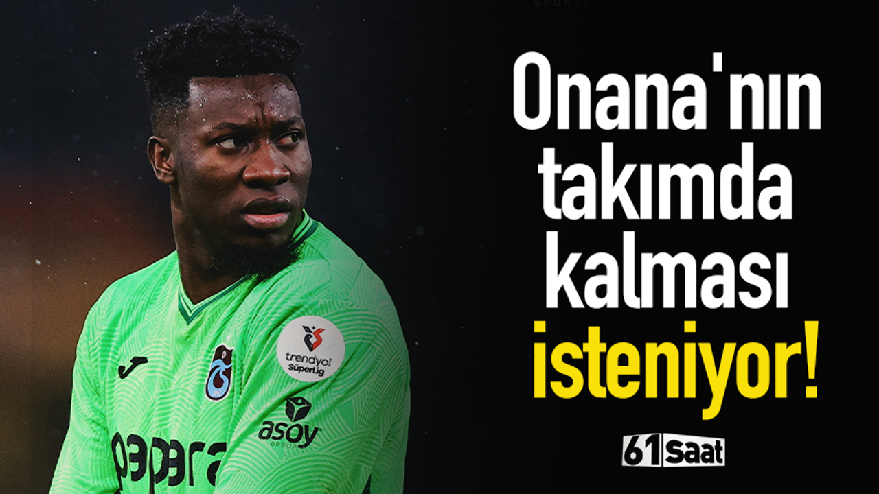 Onana'nın takımda kalması isteniyor!