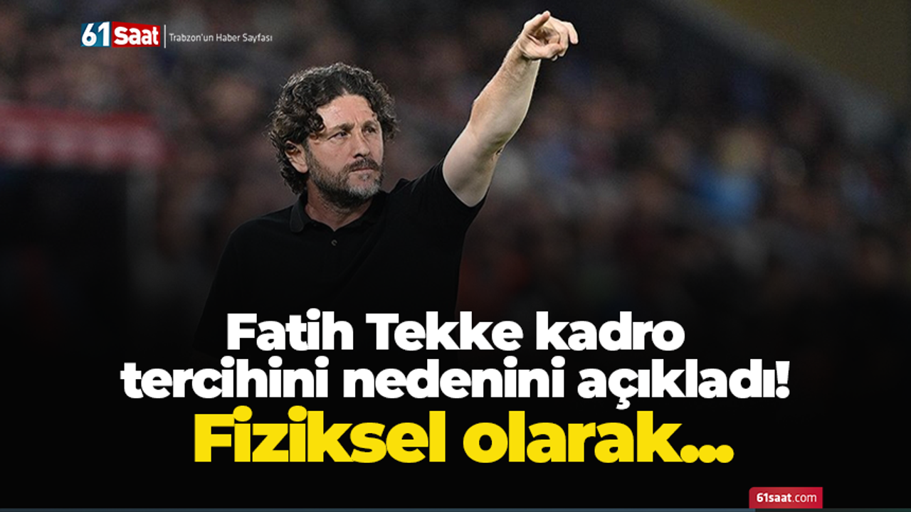 Fatih Tekke kadro tercihini nedenini açıkladı! Fiziksel olarak...