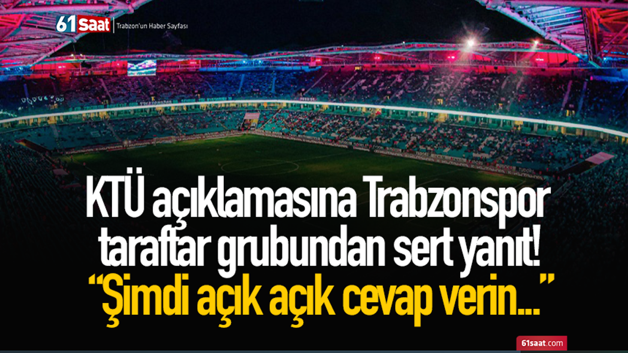 KTÜ açıklamasına Trabzonspor taraftar grubundan sert yanıt! “Şimdi açık açık cevap verin...”