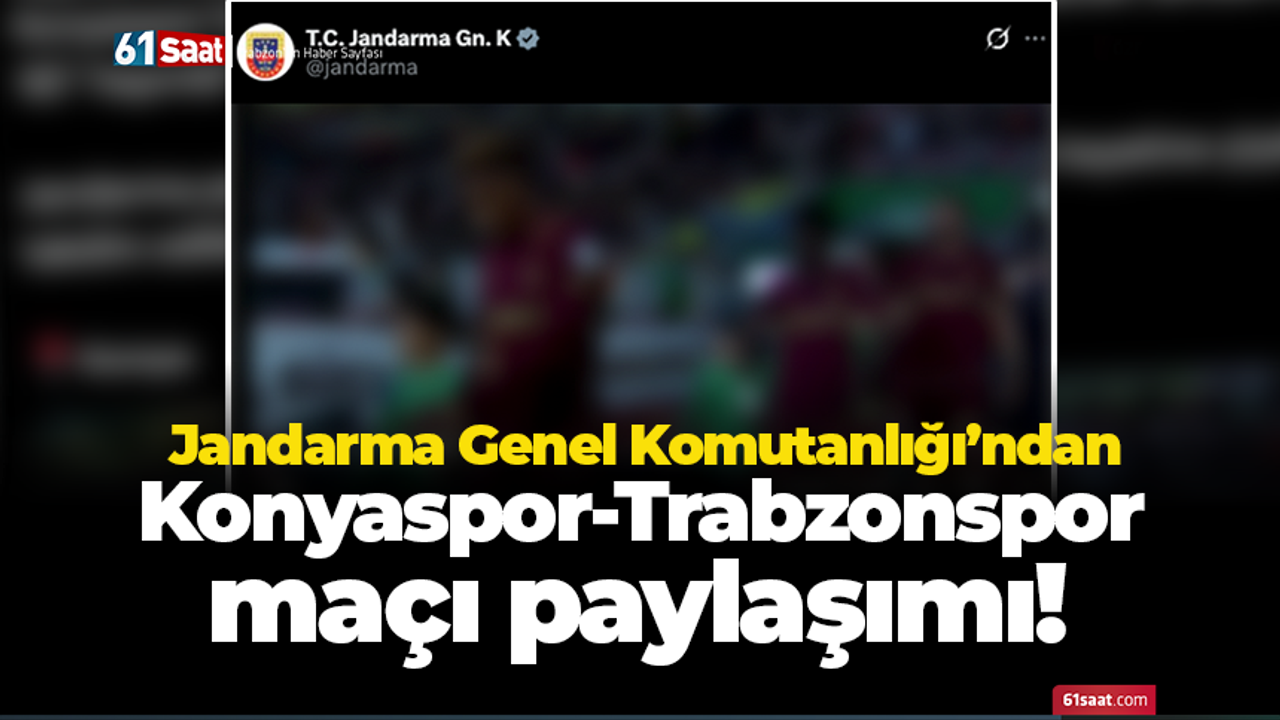Jandarma Genel Komutanlığı’ndan Konyaspor-Trabzonspor maçı paylaşımı!