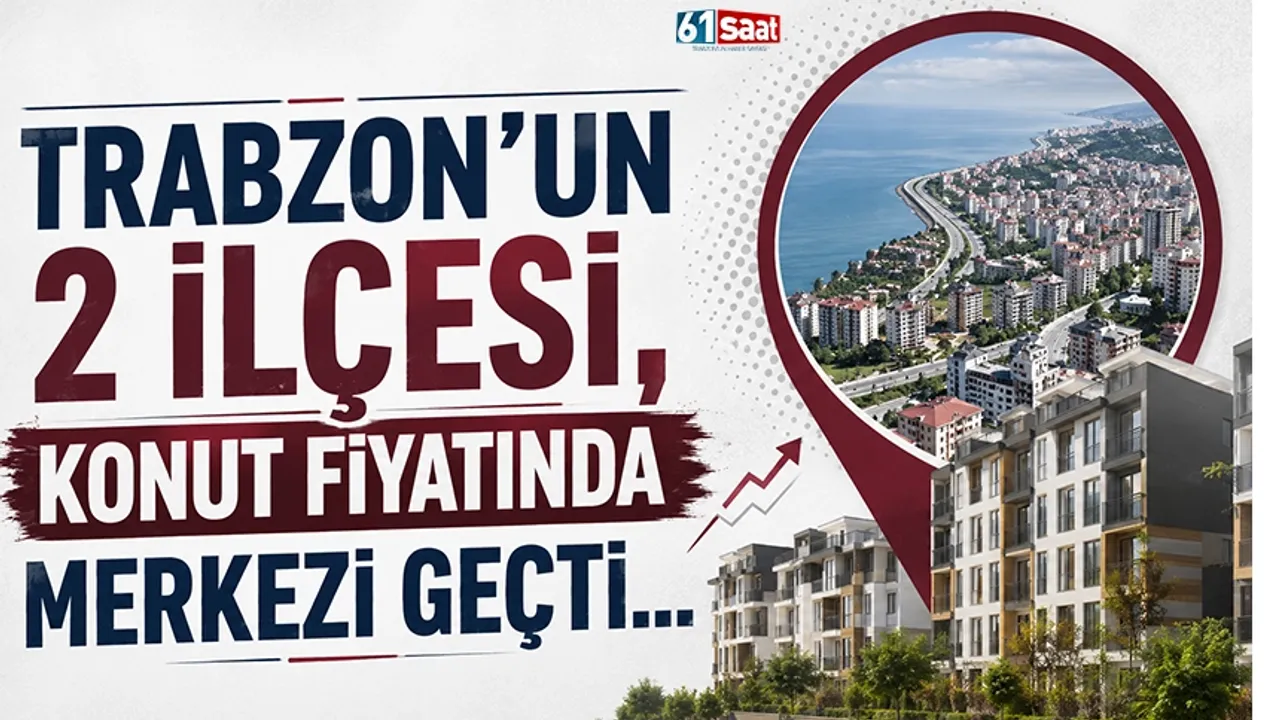Trabzon'un 2 ilçesi, konut fiyatında merkezi geçti...