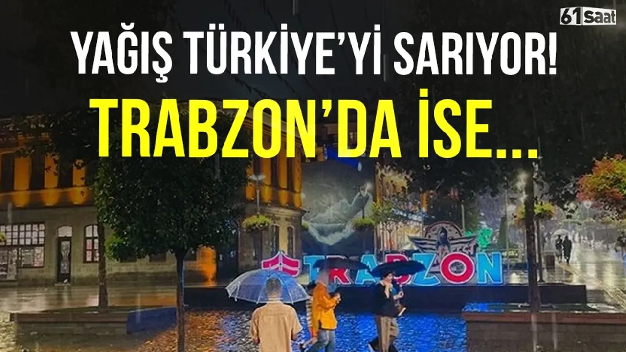 Yağış Türkiye’yi sarıyor! Meteorolojiden Trabzon'a sağanak uyarısı...