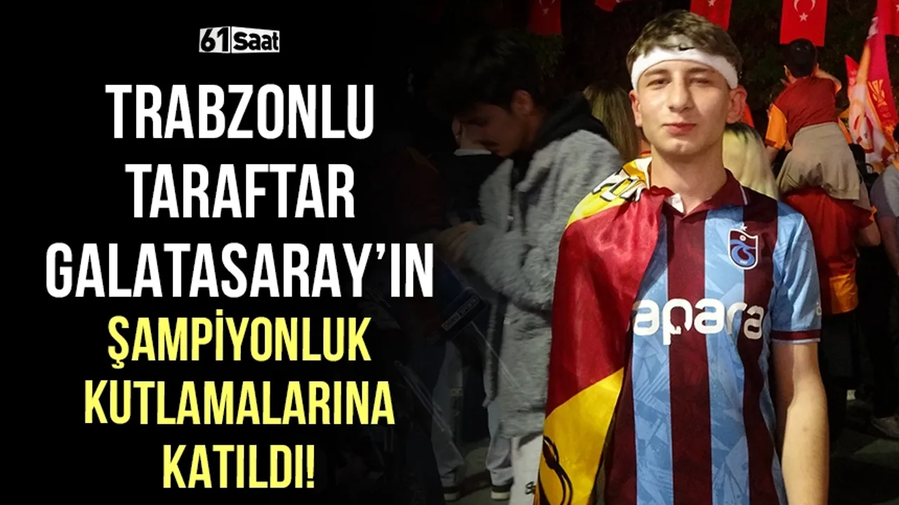 Trabzonlu taraftar Galatasaray'ın şampiyonluk kutlamasına katıldı!