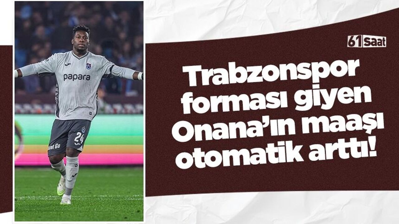 Trabzonspor forması giyen Onana’ın maaşı otomatik arttı!