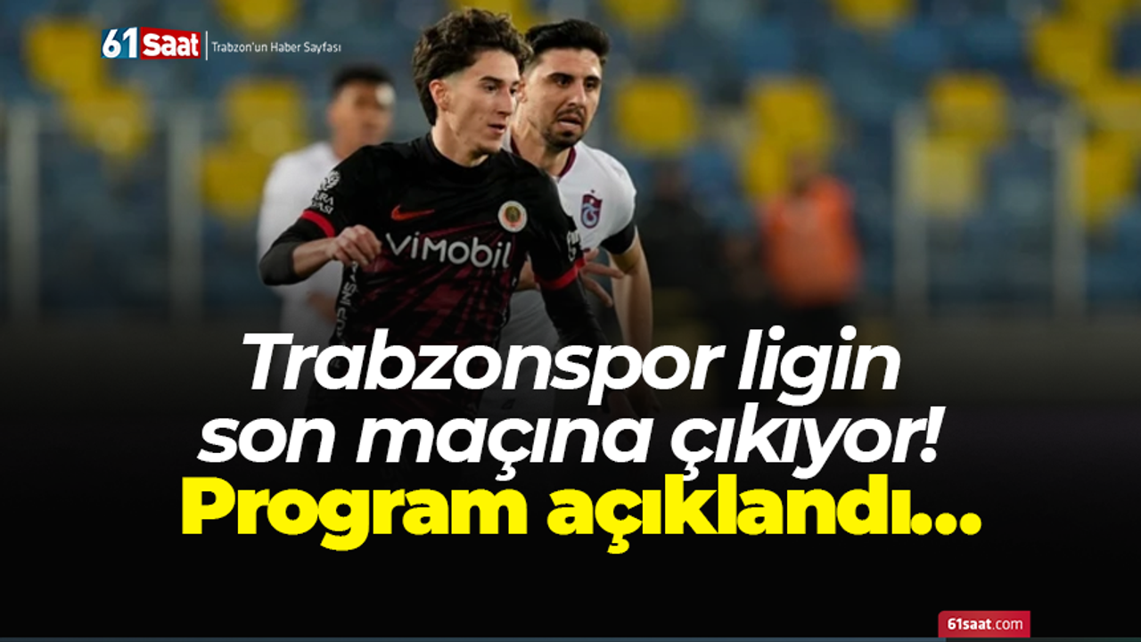 Trabzonspor ligin son maçına çıkıyor! Program açıklandı…