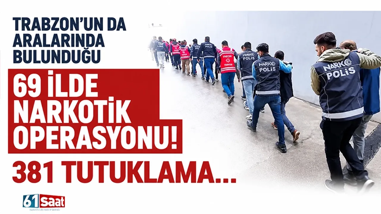 Trabzon’un da aralarında bulunduğu 69 ilde narkotik operasyo