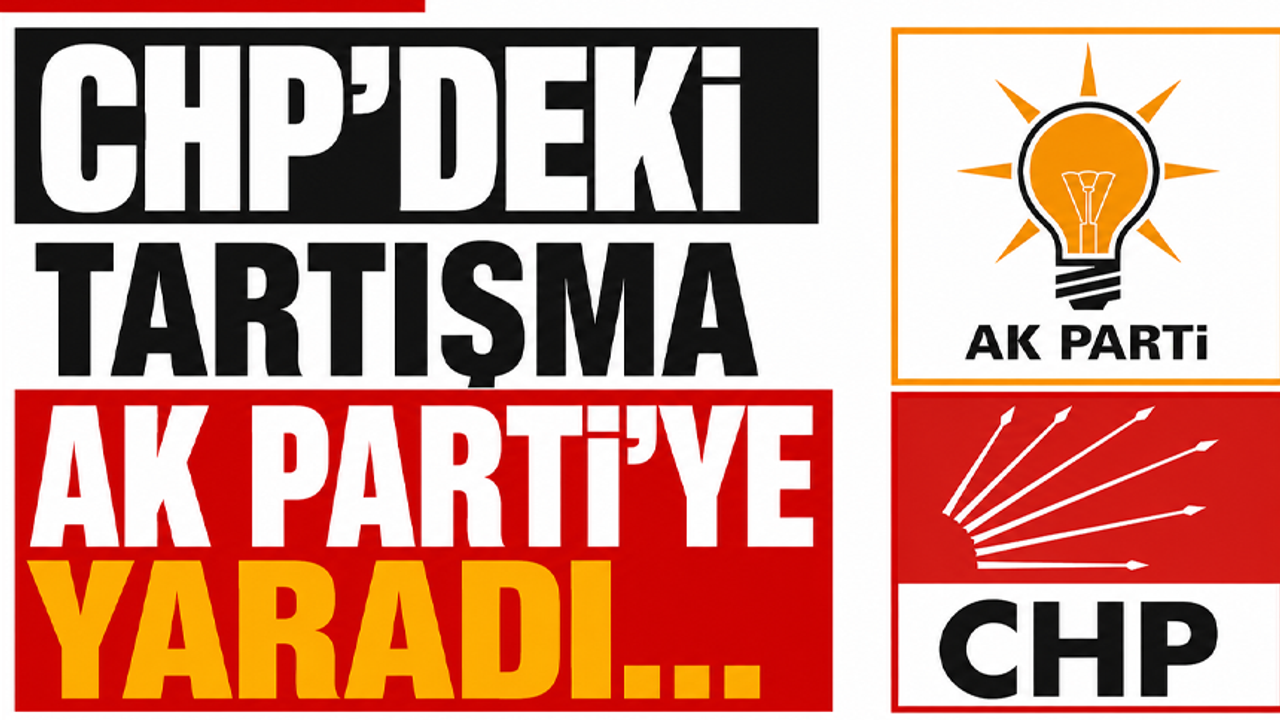 CHP’deki tartışma AK Parti’ye yaradı…